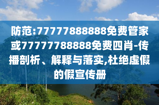 防范:77777888888免費(fèi)管家或77777788888免費(fèi)四肖-傳播剖析、解釋與落實(shí),杜絕虛假的假宣傳冊(cè)